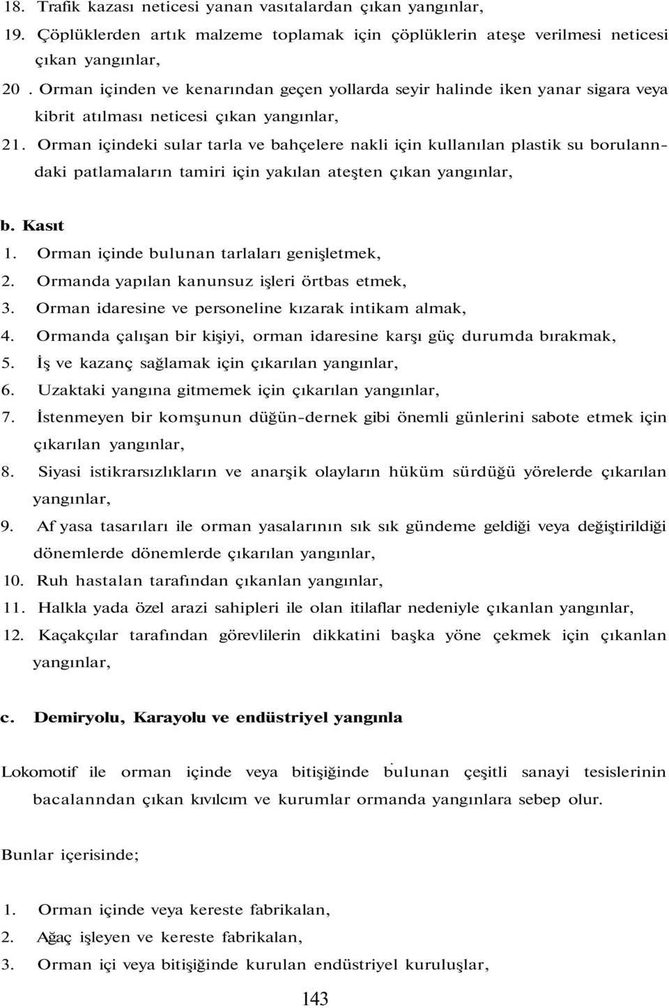 Orman içindeki sular tarla ve bahçelere nakli için kullanılan plastik su borulanndaki patlamaların tamiri için yakılan ateşten çıkan yangınlar, b. Kasıt 1.