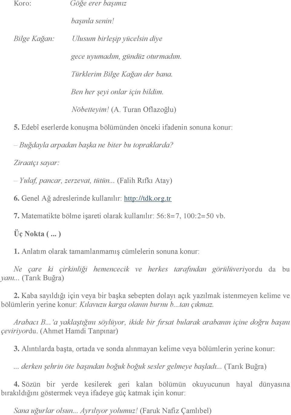 .. (Falih Rıfkı Atay) 6. Genel Ağ adreslerinde kullanılır: http://tdk.org.tr 7. Matematikte bölme işareti olarak kullanılır: 56:8=7, 100:2=50 vb. Üç Nokta (... ) 1.