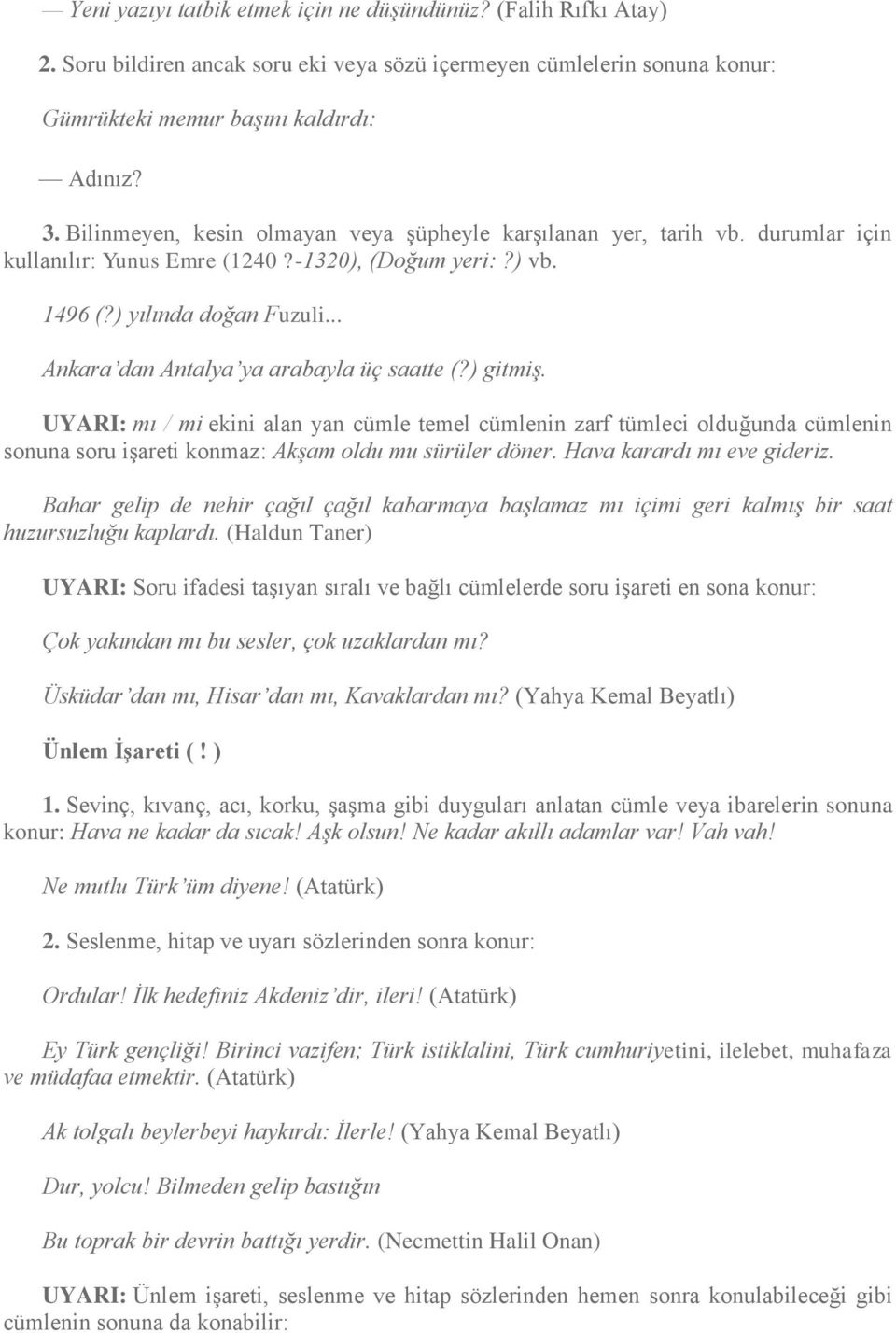 .. Ankara dan Antalya ya arabayla üç saatte (?) gitmiş. UYARI: mı / mi ekini alan yan cümle temel cümlenin zarf tümleci olduğunda cümlenin sonuna soru işareti konmaz: Akşam oldu mu sürüler döner.