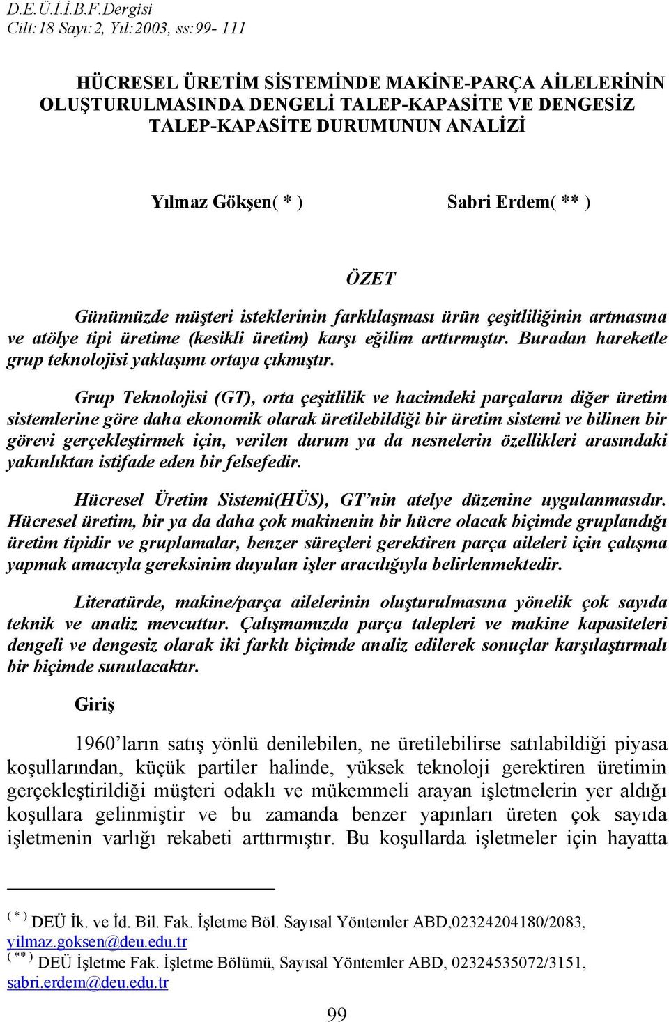 Sabri Erdem( ** ) ÖZET Günümüzde müşteri isteklerinin farklılaşması ürün çeşitliliğinin artmasına ve atölye tipi üretime (kesikli üretim) karşı eğilim arttırmıştır.