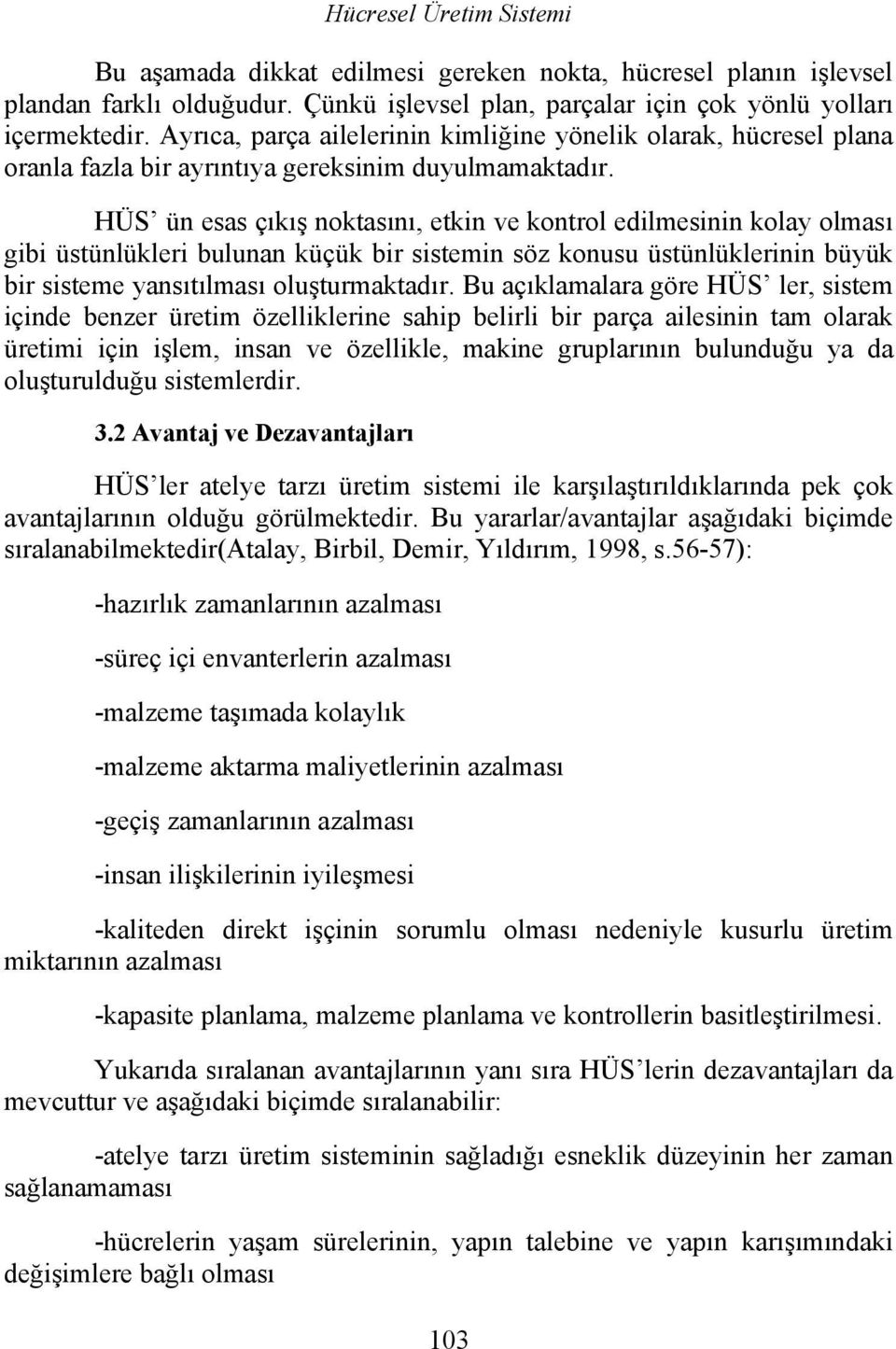 HÜS ün esas çıkış noktasını, etkin ve kontrol edilmesinin kolay olması gibi üstünlükleri bulunan küçük bir sistemin söz konusu üstünlüklerinin büyük bir sisteme yansıtılması oluşturmaktadır.