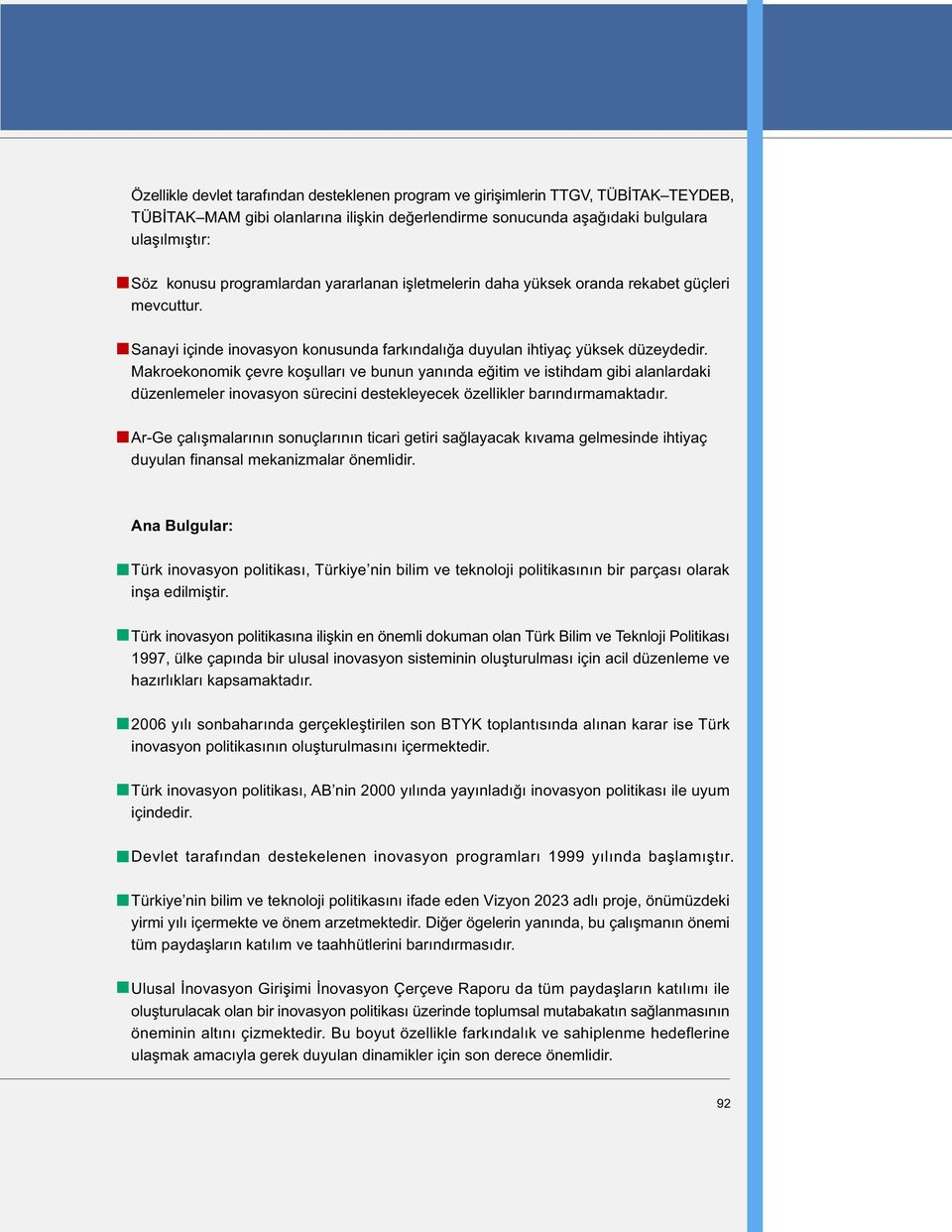 Makroekonomik çevre koþullarý ve bunun yanýnda eðitim ve istihdam gibi alanlardaki düzenlemeler inovasyon sürecini destekleyecek özellikler barýndýrmamaktadýr.