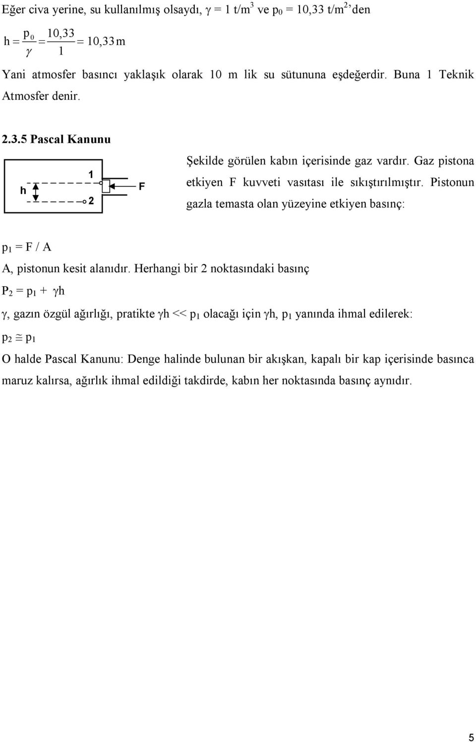 Pistonun gzl temst oln yüzeyine etkiyen bsınç: p = F / A A, pistonun kesit lnıdır.