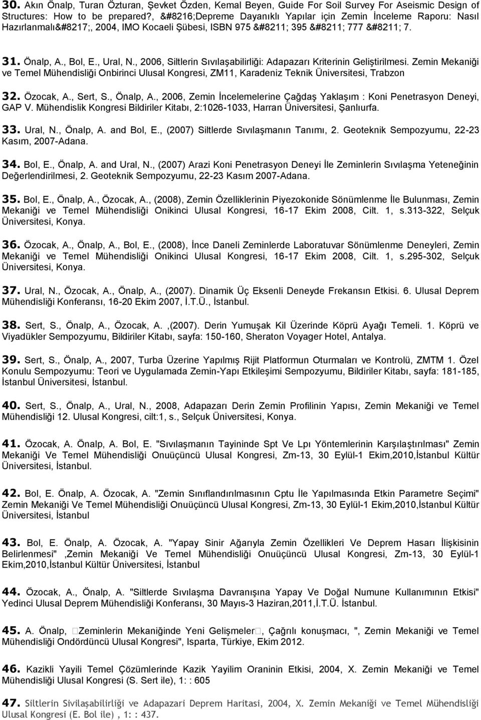 , 2006, Siltlerin Sıvılaşabilirliği: Adapazarı Kriterinin Geliştirilmesi. Zemin Mekaniği ve Temel Mühendisliği Onbirinci Ulusal Kongresi, ZM11, Karadeniz Teknik Üniversitesi, Trabzon 32. Özocak, A.