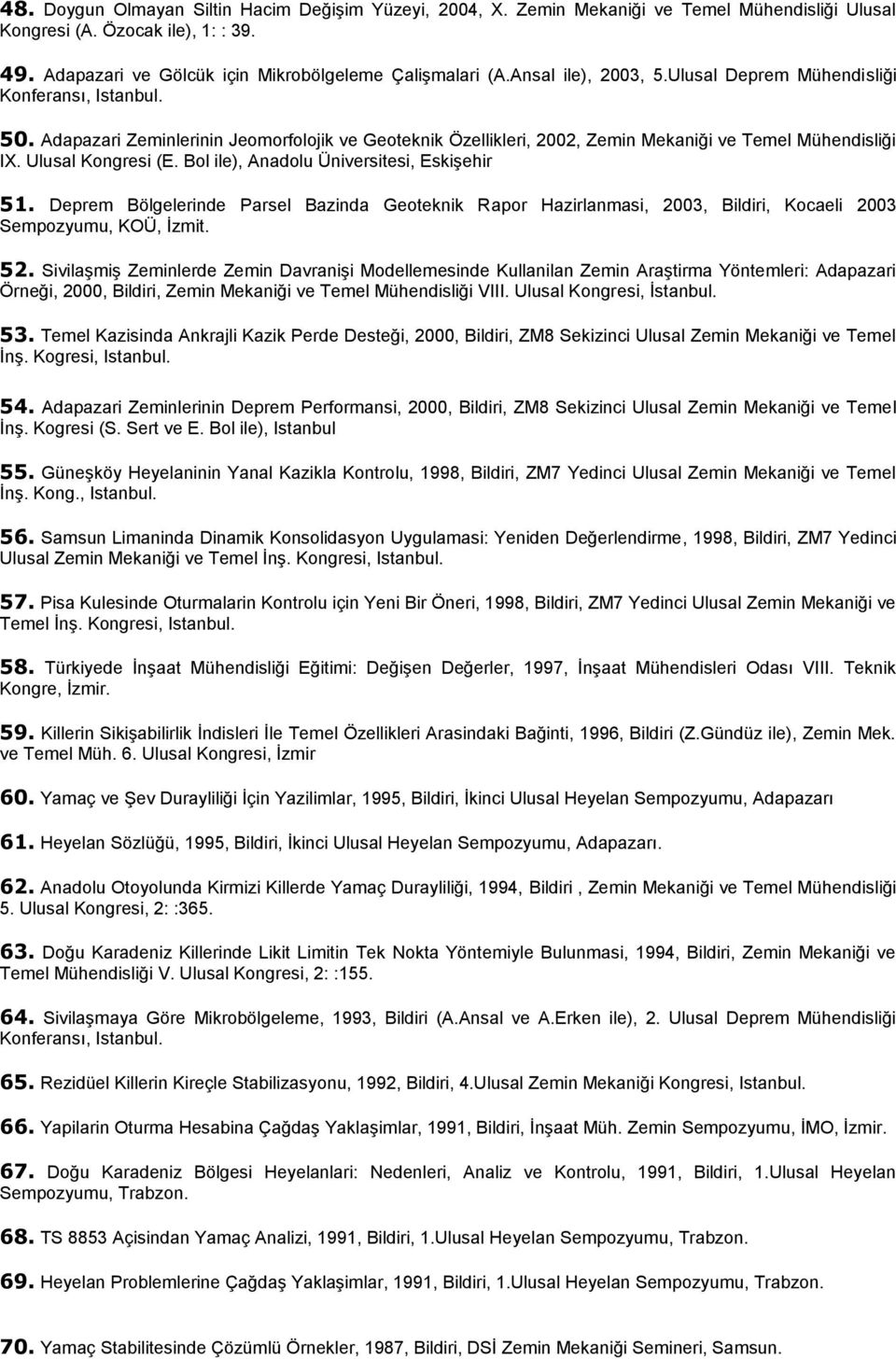 Ulusal Kongresi (E. Bol ile), Anadolu Üniversitesi, Eskişehir 51. Deprem Bölgelerinde Parsel Bazinda Geoteknik Rapor Hazirlanmasi, 2003, Bildiri, Kocaeli 2003 Sempozyumu, KOÜ, İzmit. 52.
