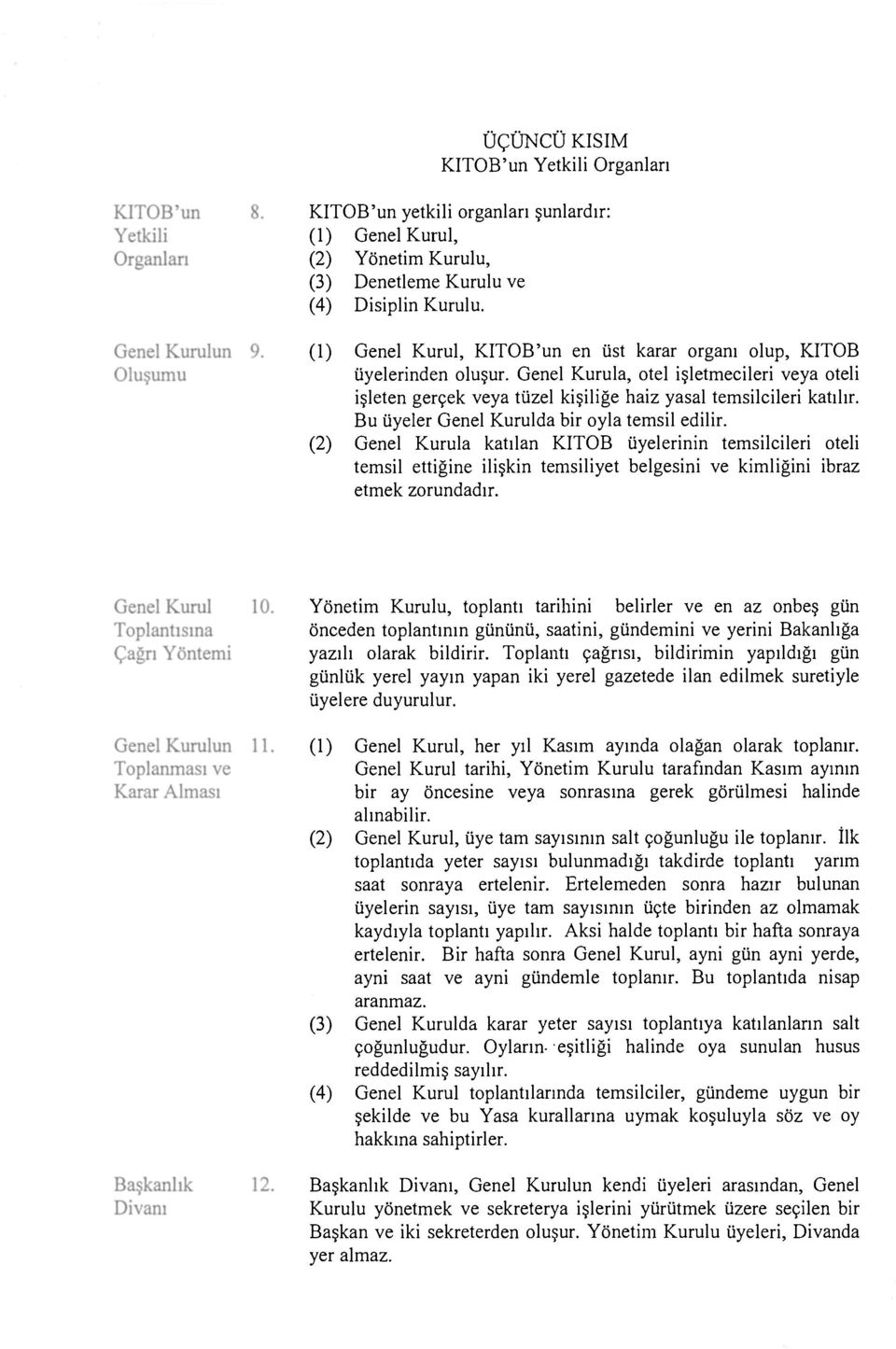 Bu üyeler Genel Kurulda bir oyla temsil edilir. (2) Genel Kurula katılan KITOB üyelerinin temsilcileri oteli temsil ettiğine ilişkin temsiliyet belgesini ve kimliğini ibraz etmek zorundadır.