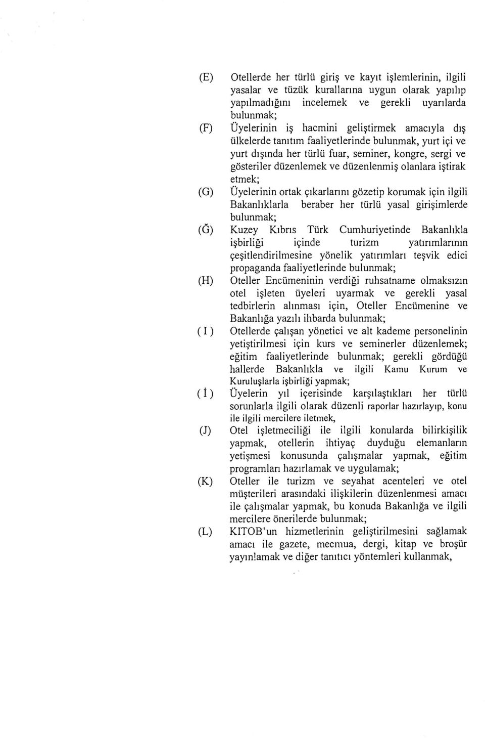 (G) Üyelerinin ortak çıkarlarını gözetip korumak için ilgili Bakanlıklarla beraber her türlü yasal girişimlerde bulunmak; (Ğ) Kuzey Kıbrıs Türk Cumhuriyetinde Bakanlıkla işbirliği içinde turizm