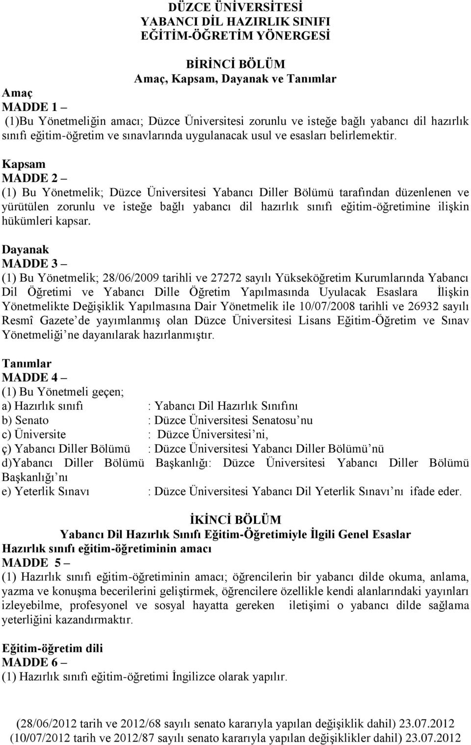 Kapsam MADDE 2 (1) Bu Yönetmelik; Düzce Üniversitesi Yabancı Diller Bölümü tarafından düzenlenen ve yürütülen zorunlu ve isteğe bağlı yabancı dil hazırlık sınıfı eğitim-öğretimine ilişkin hükümleri