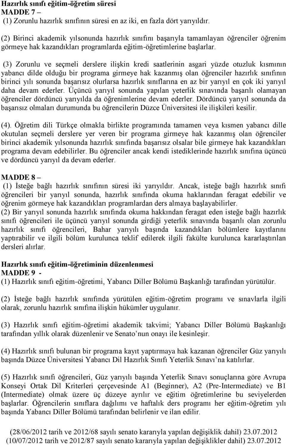 (3) Zorunlu ve seçmeli derslere ilişkin kredi saatlerinin asgari yüzde otuzluk kısmının yabancı dilde olduğu bir programa girmeye hak kazanmış olan öğrenciler hazırlık sınıfının birinci yılı sonunda