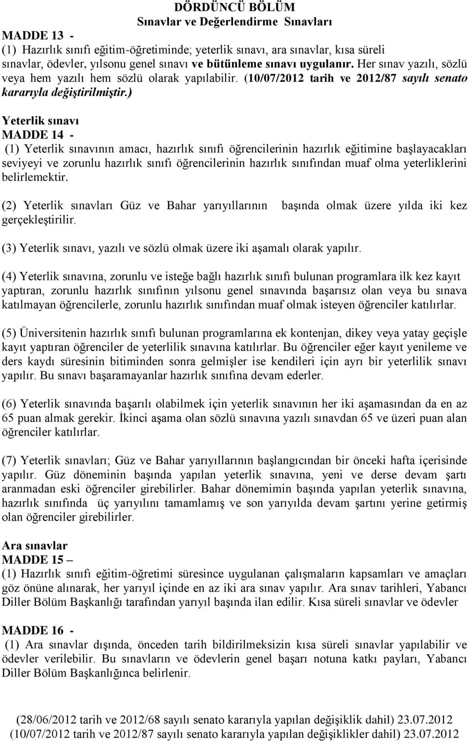 ) Yeterlik sınavı MADDE 14 - (1) Yeterlik sınavının amacı, hazırlık sınıfı öğrencilerinin hazırlık eğitimine başlayacakları seviyeyi ve zorunlu hazırlık sınıfı öğrencilerinin hazırlık sınıfından muaf