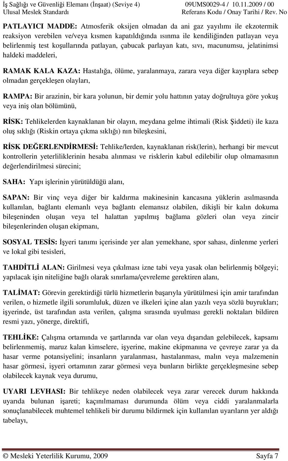 koşullarında patlayan, çabucak parlayan katı, sıvı, macunumsu, jelatinimsi haldeki maddeleri, RAMAK KALA KAZA: Hastalığa, ölüme, yaralanmaya, zarara veya diğer kayıplara sebep olmadan gerçekleşen