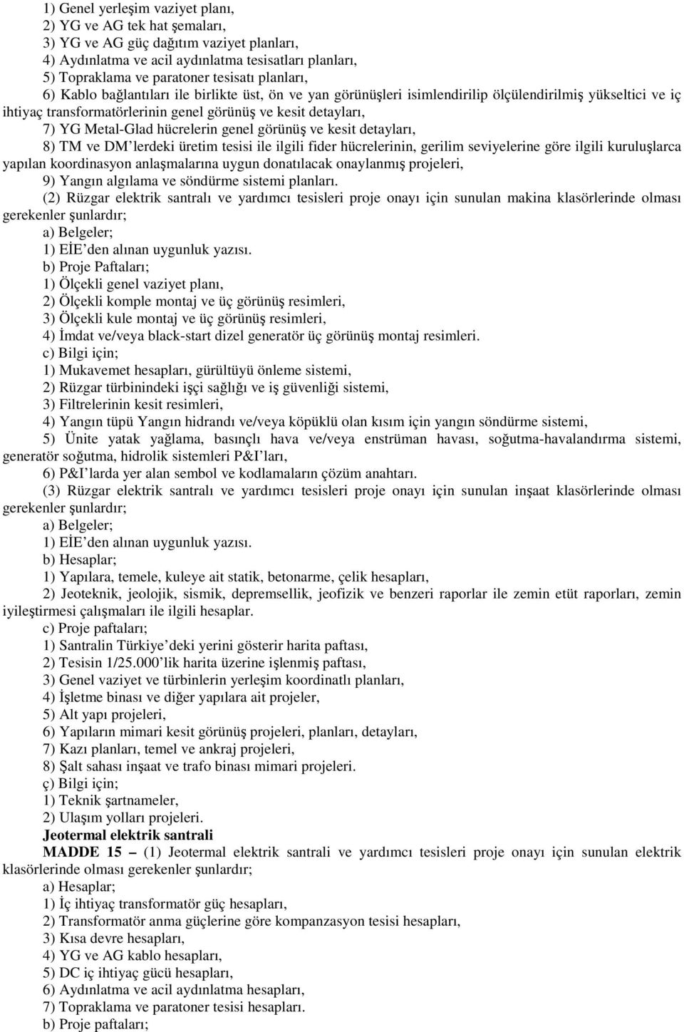 hücrelerin genel görünüş ve kesit detayları, 8) TM ve DM lerdeki üretim tesisi ile ilgili fider hücrelerinin, gerilim seviyelerine göre ilgili kuruluşlarca yapılan koordinasyon anlaşmalarına uygun