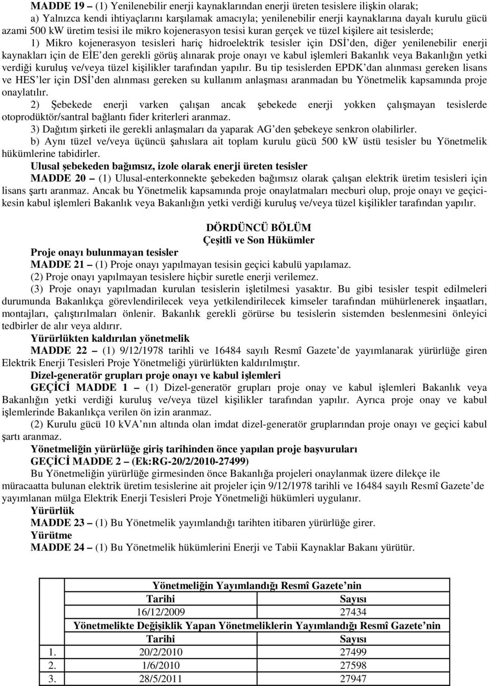 enerji kaynakları için de EİE den gerekli görüş alınarak proje onayı ve kabul işlemleri Bakanlık veya Bakanlığın yetki verdiği kuruluş ve/veya tüzel kişilikler tarafından yapılır.