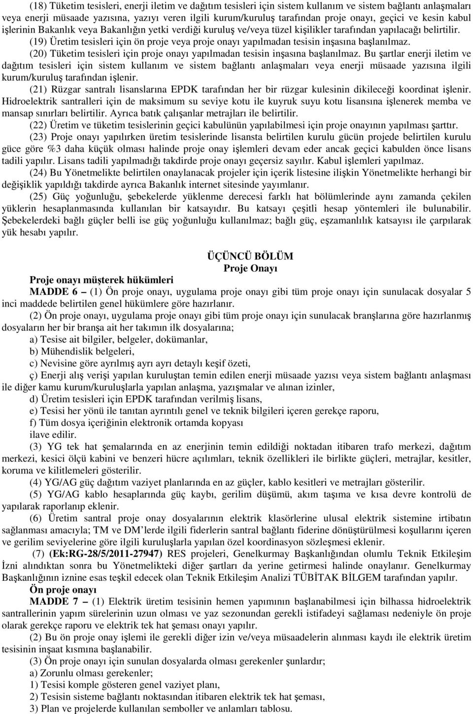 (19) Üretim tesisleri için ön proje veya proje onayı yapılmadan tesisin inşasına başlanılmaz. (20) Tüketim tesisleri için proje onayı yapılmadan tesisin inşasına başlanılmaz.