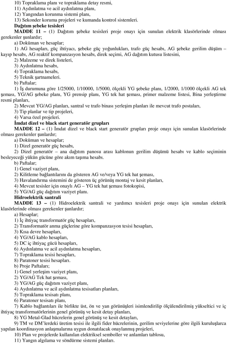 trafo güç hesabı, AG şebeke gerilim düşüm kayıp hesabı, AG reaktif kompanzasyon hesabı, direk seçimi, AG dağıtım kutusu listesini, 2) Malzeme ve direk listeleri, 3) Aydınlatma hesabı, 4) Topraklama