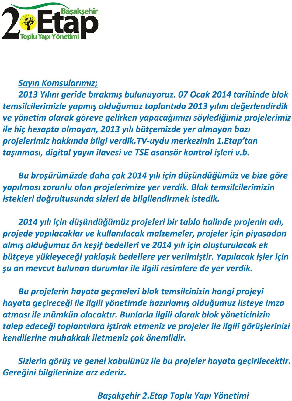 2013 yılı bütçemizde yer almayan bazı projelerimiz hakkında bilgi verdik.tv-uydu merkezinin 1.Etap tan taşınması, digital yayın ilavesi ve TSE asansör kontrol işleri v.b. Bu broşürümüzde daha çok 2014 yılı için düşündüğümüz ve bize göre yapılması zorunlu olan projelerimize yer verdik.