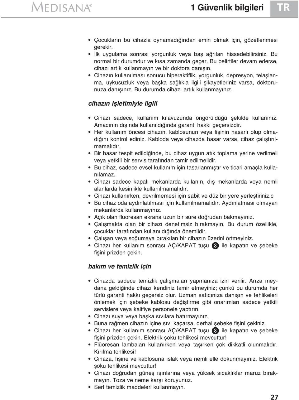 Cihazın kullanılması sonucu hiperaktiflik, yorgunluk, depresyon, telaşlanma, uykusuzluk veya başka sağlıkla ilgili şikayetleriniz varsa, doktorunuza danışınız. Bu durumda cihazı artık kullanmayınız.