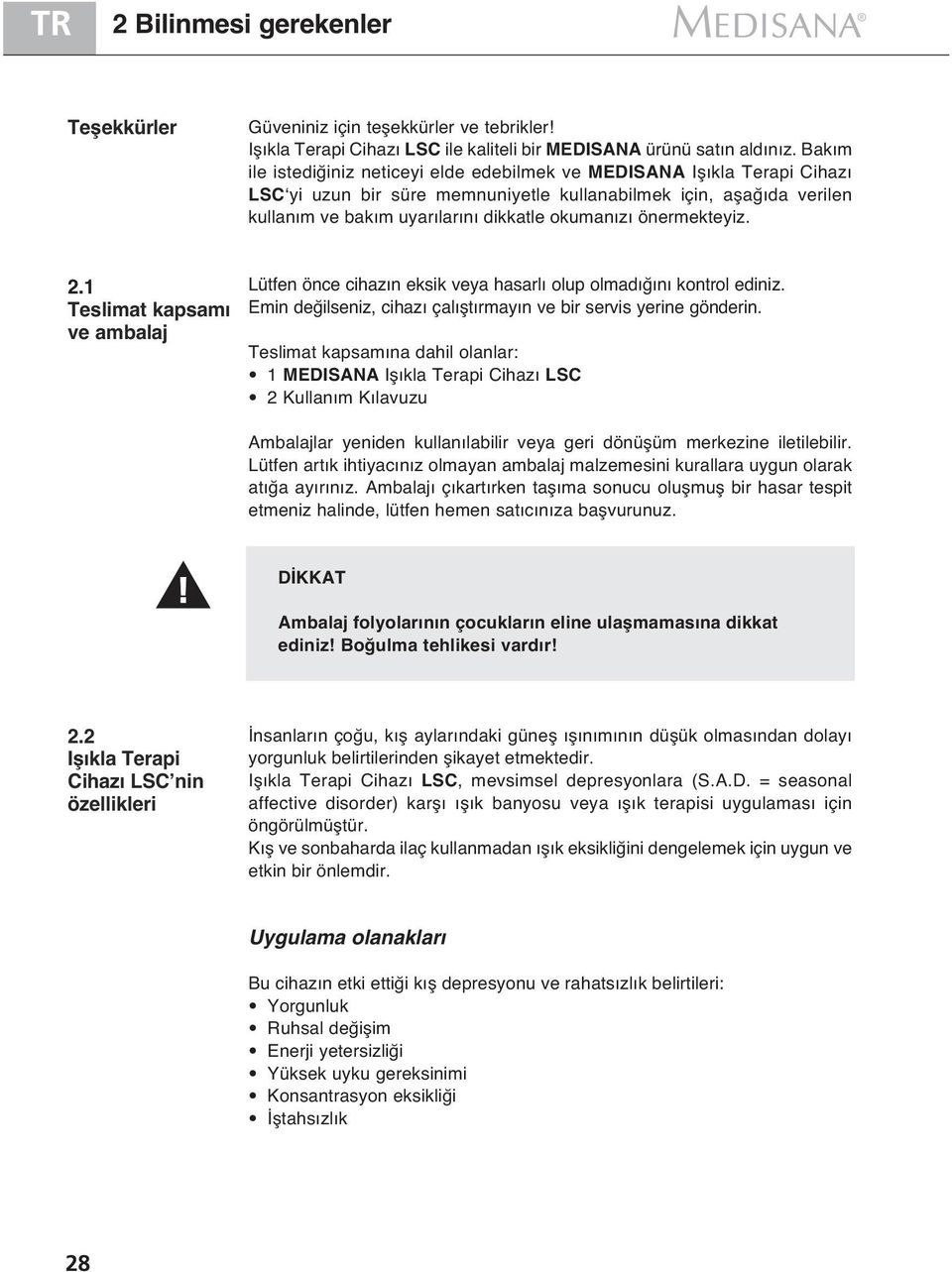 önermekteyiz. 2.1 Teslimat kapsamı ve ambalaj Lütfen önce cihazın eksik veya hasarlı olup olmadığını kontrol ediniz. Emin değilseniz, cihazı çalıştırmayın ve bir servis yerine gönderin.