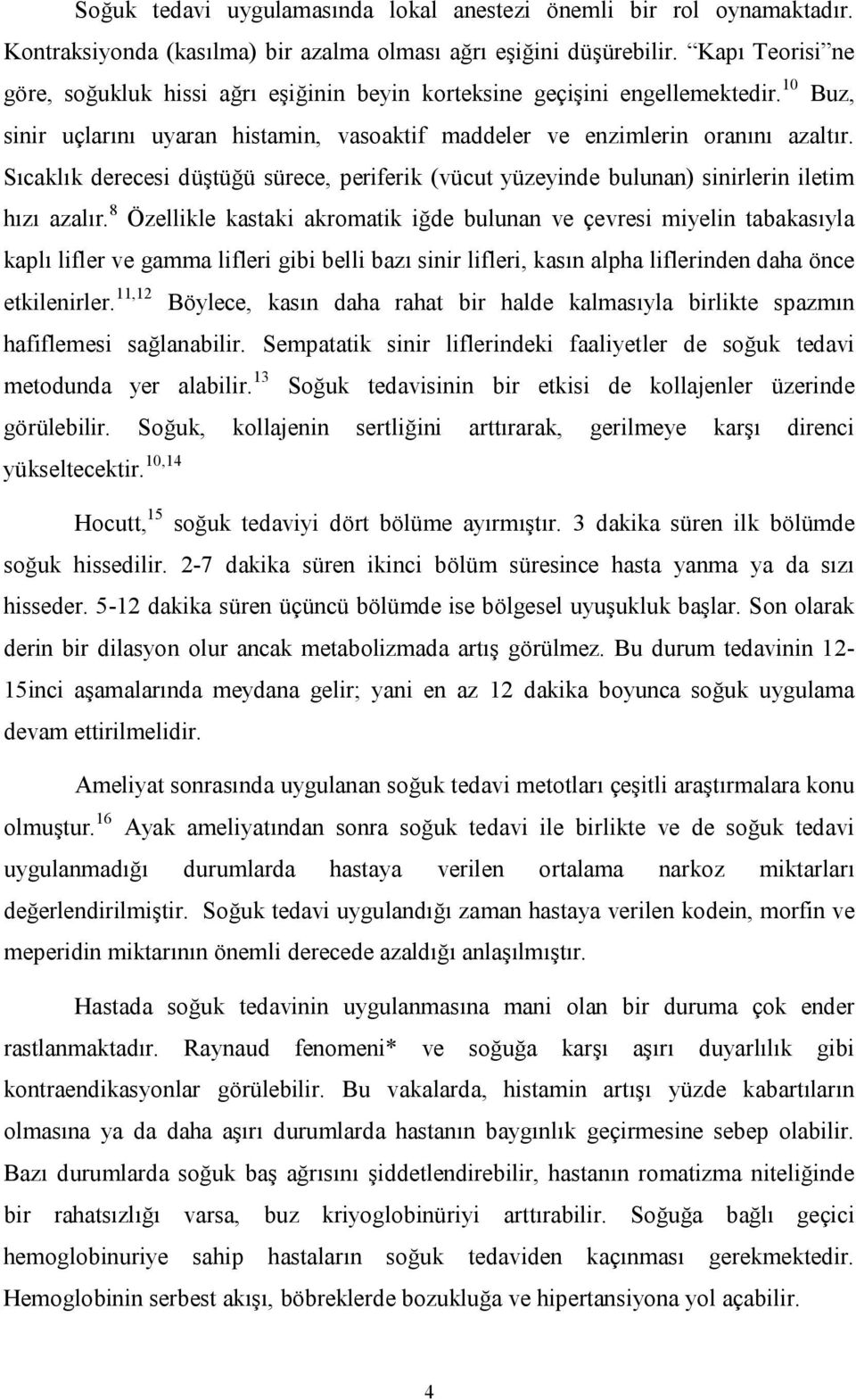 Sıcaklık derecesi düştüğü sürece, periferik (vücut yüzeyinde bulunan) sinirlerin iletim hızı azalır.