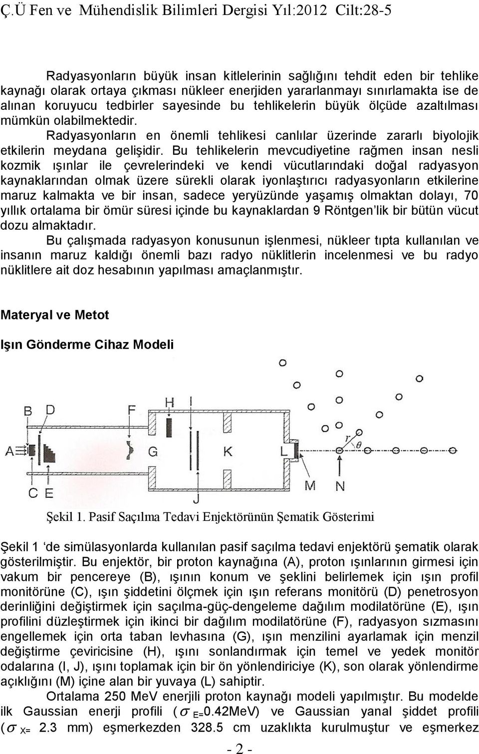 Bu tehlikelerin mevcudiyetine rağmen insan nesli kozmik ışınlar ile çevrelerindeki ve kendi vücutlarındaki doğal radyasyon kaynaklarından olmak üzere sürekli olarak iyonlaştırıcı radyasyonların