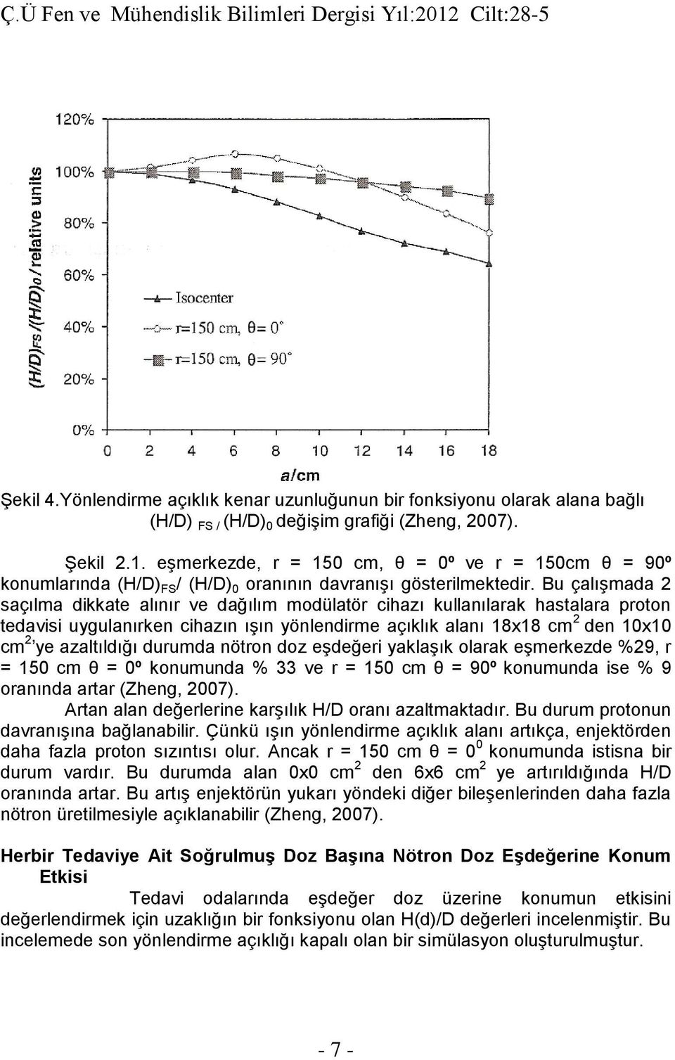 Bu çalışmada 2 saçılma dikkate alınır ve dağılım modülatör cihazı kullanılarak hastalara proton tedavisi uygulanırken cihazın ışın yönlendirme açıklık alanı 18x18 cm 2 den 10x10 cm 2 ye azaltıldığı