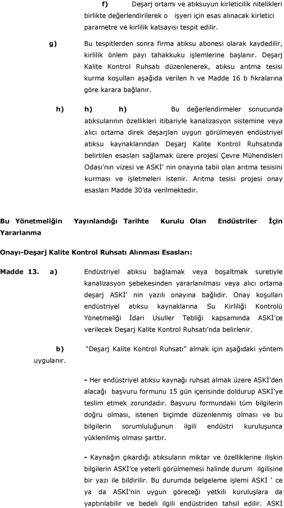 Deşarj Kalite Kontrol Ruhsatı düzenlenerek, atıksu arıtma tesisi kurma koşulları aşağıda verilen h ve Madde 16 b fıkralarına göre karara bağlanır.