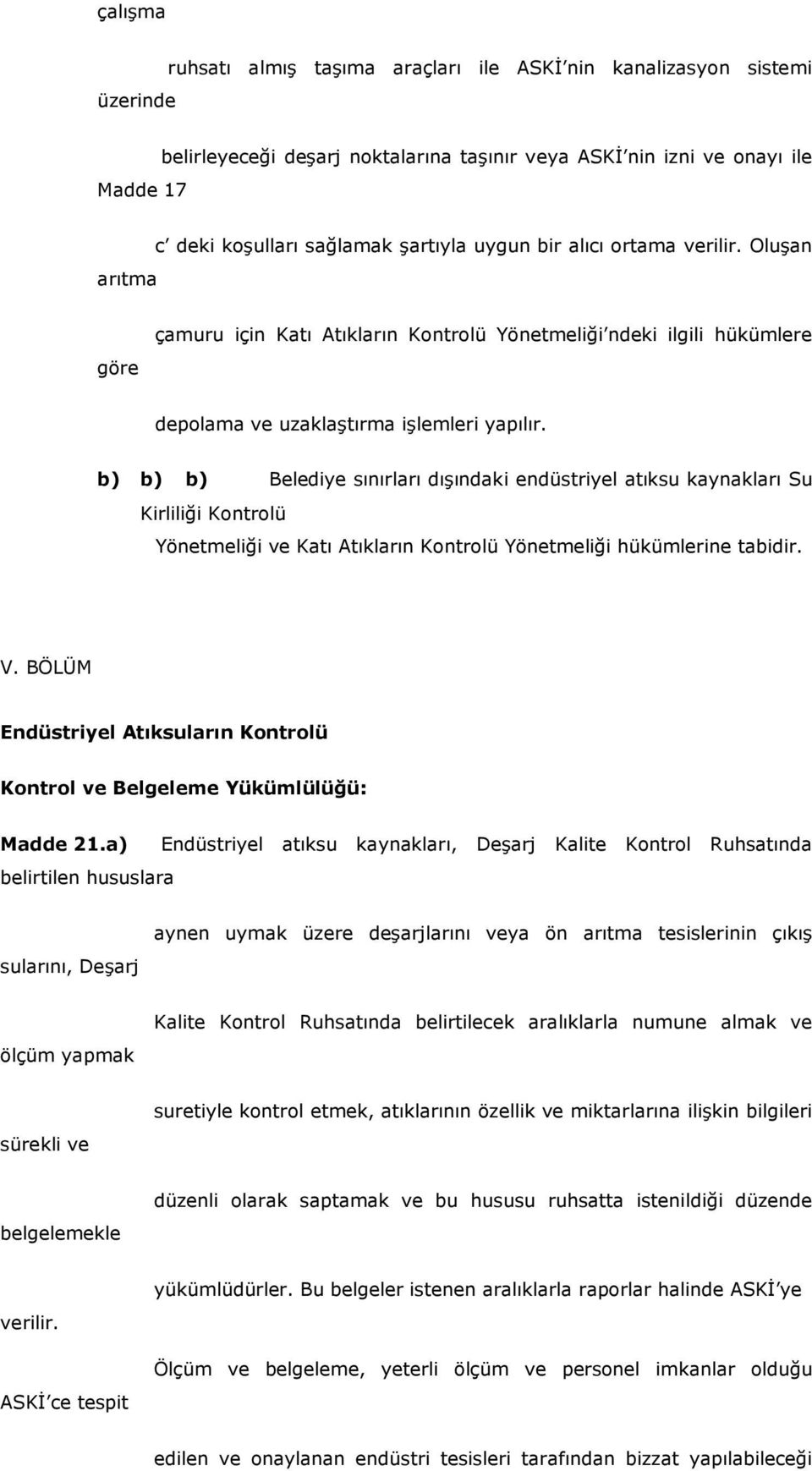 b) b) b) Belediye sınırları dışındaki endüstriyel atıksu kaynakları Su Kirliliği Kontrolü Yönetmeliği ve Katı Atıkların Kontrolü Yönetmeliği hükümlerine tabidir. V.