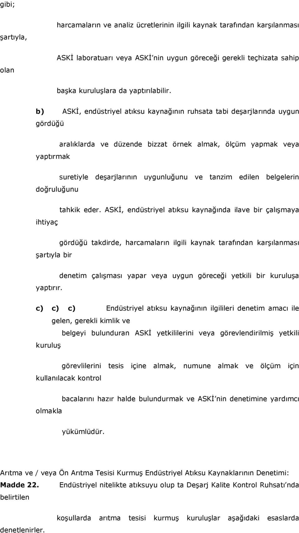 b) ASKİ, endüstriyel atıksu kaynağının ruhsata tabi deşarjlarında uygun gördüğü yaptırmak aralıklarda ve düzende bizzat örnek almak, ölçüm yapmak veya doğruluğunu suretiyle deşarjlarının uygunluğunu