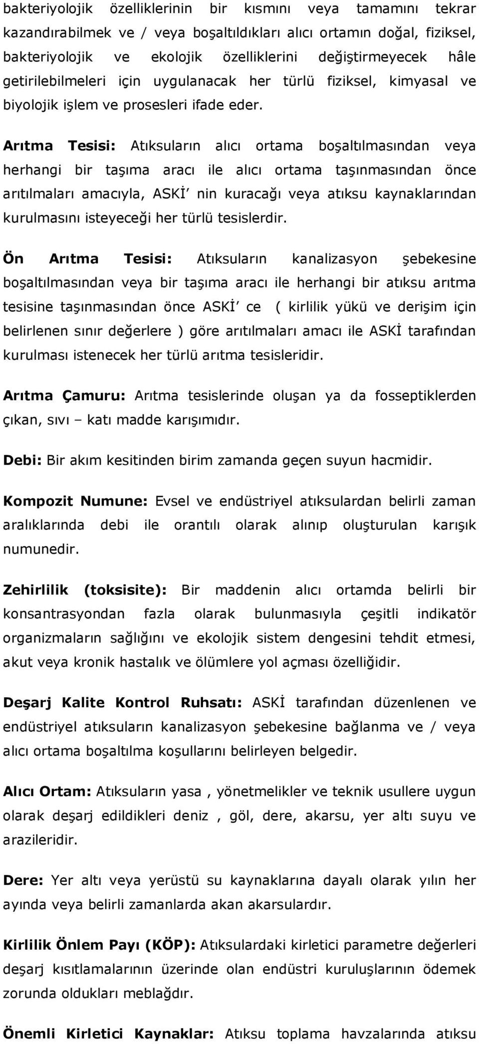 Arıtma Tesisi: Atıksuların alıcı ortama boşaltılmasından veya herhangi bir taşıma aracı ile alıcı ortama taşınmasından önce arıtılmaları amacıyla, ASKİ nin kuracağı veya atıksu kaynaklarından