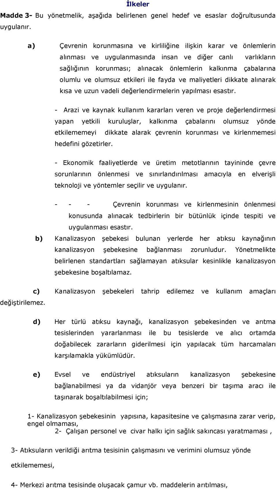 olumsuz etkileri ile fayda ve maliyetleri dikkate alınarak kısa ve uzun vadeli değerlendirmelerin yapılması esastır.