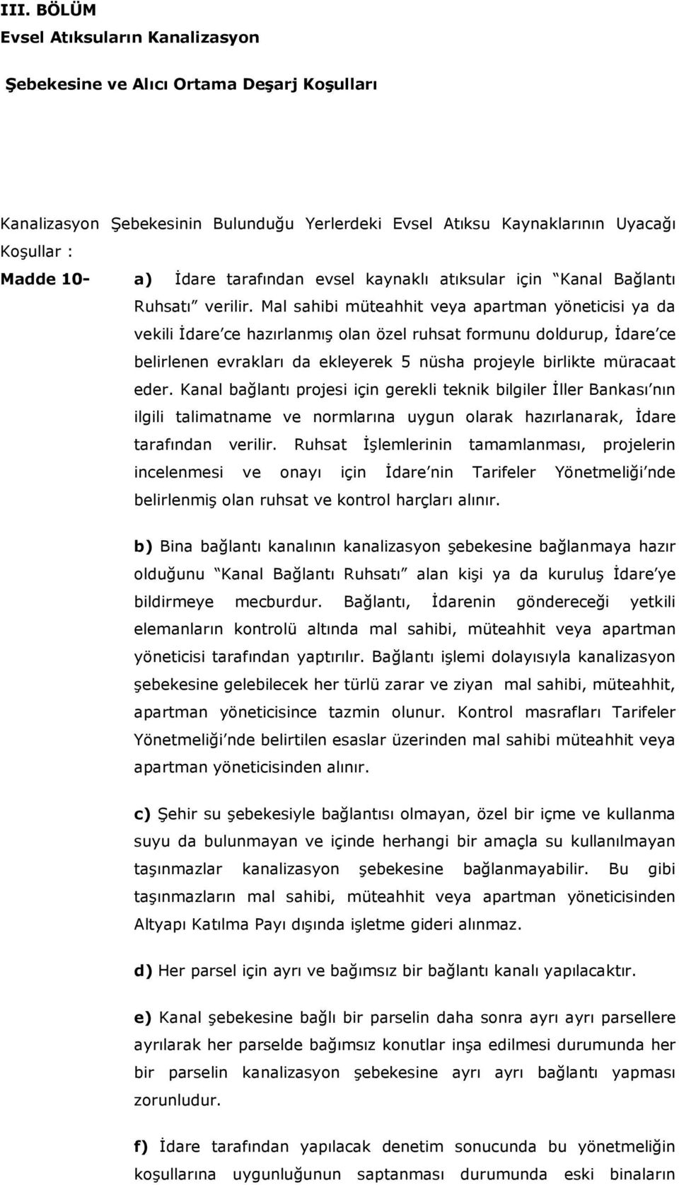 Mal sahibi müteahhit veya apartman yöneticisi ya da vekili İdare ce hazırlanmış olan özel ruhsat formunu doldurup, İdare ce belirlenen evrakları da ekleyerek 5 nüsha projeyle birlikte müracaat eder.