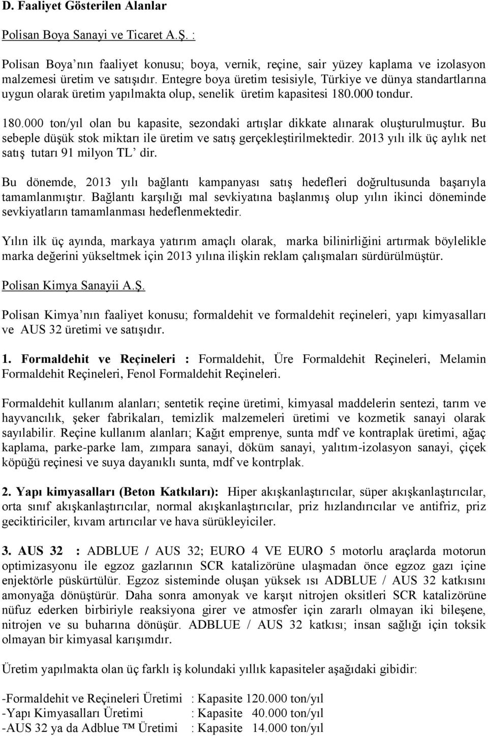 000 tondur. 180.000 ton/yıl olan bu kapasite, sezondaki artışlar dikkate alınarak oluşturulmuştur. Bu sebeple düşük stok miktarı ile üretim ve satış gerçekleştirilmektedir.