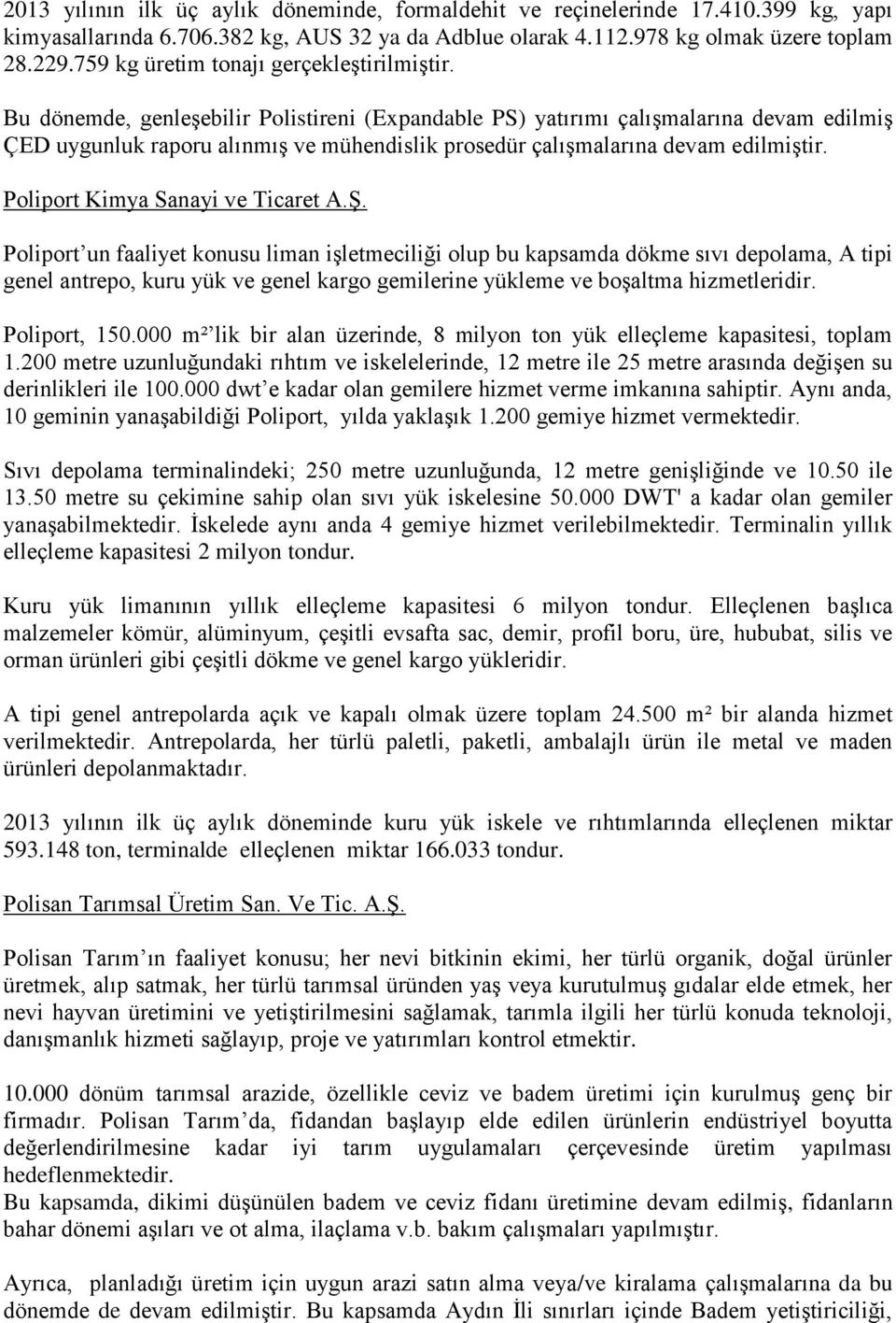 Bu dönemde, genleşebilir Polistireni (Expandable PS) yatırımı çalışmalarına devam edilmiş ÇED uygunluk raporu alınmış ve mühendislik prosedür çalışmalarına devam edilmiştir.