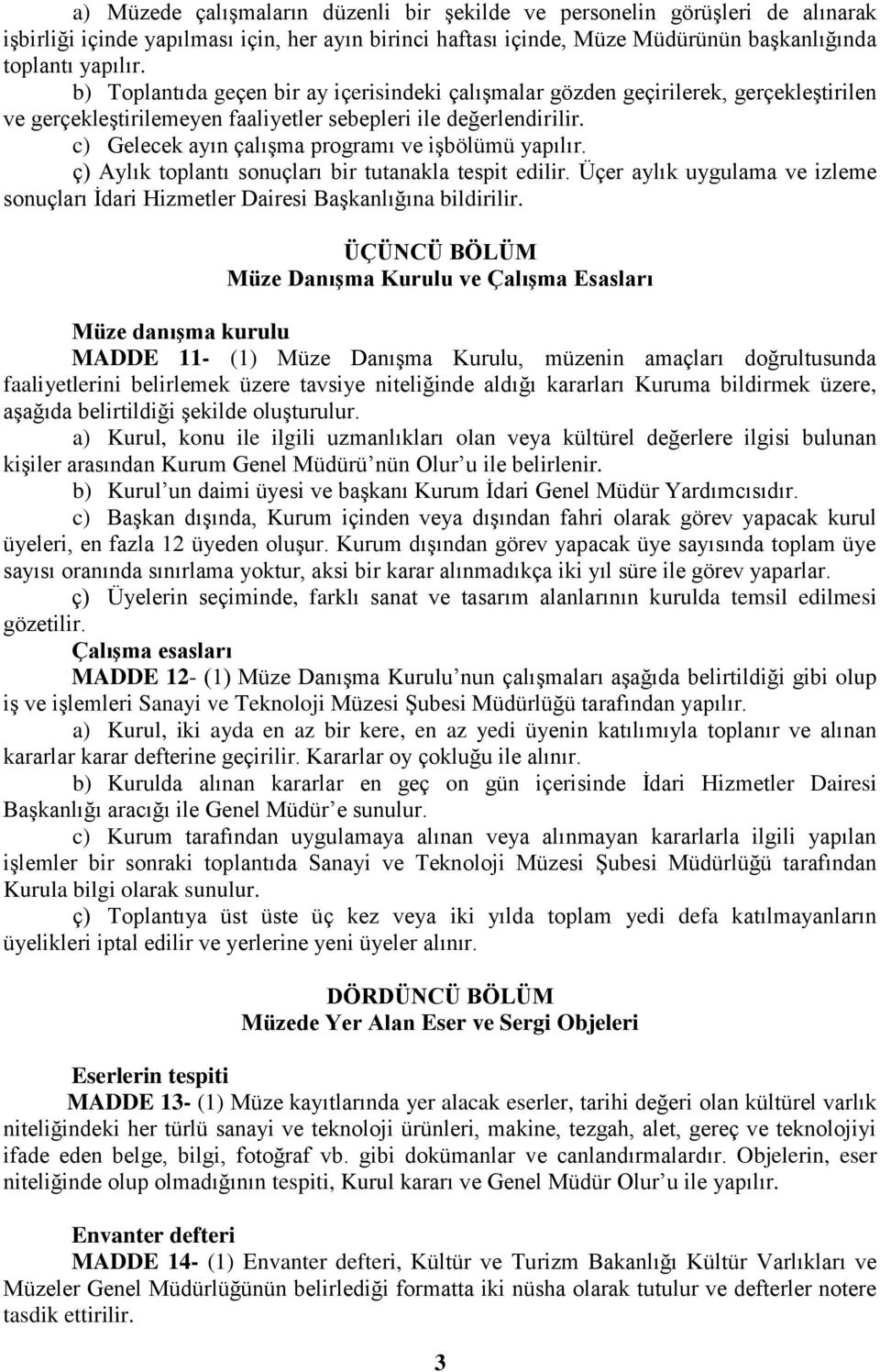 c) Gelecek ayın çalışma programı ve işbölümü yapılır. ç) Aylık toplantı sonuçları bir tutanakla tespit edilir. Üçer aylık uygulama ve izleme sonuçları İdari Hizmetler Dairesi Başkanlığına bildirilir.