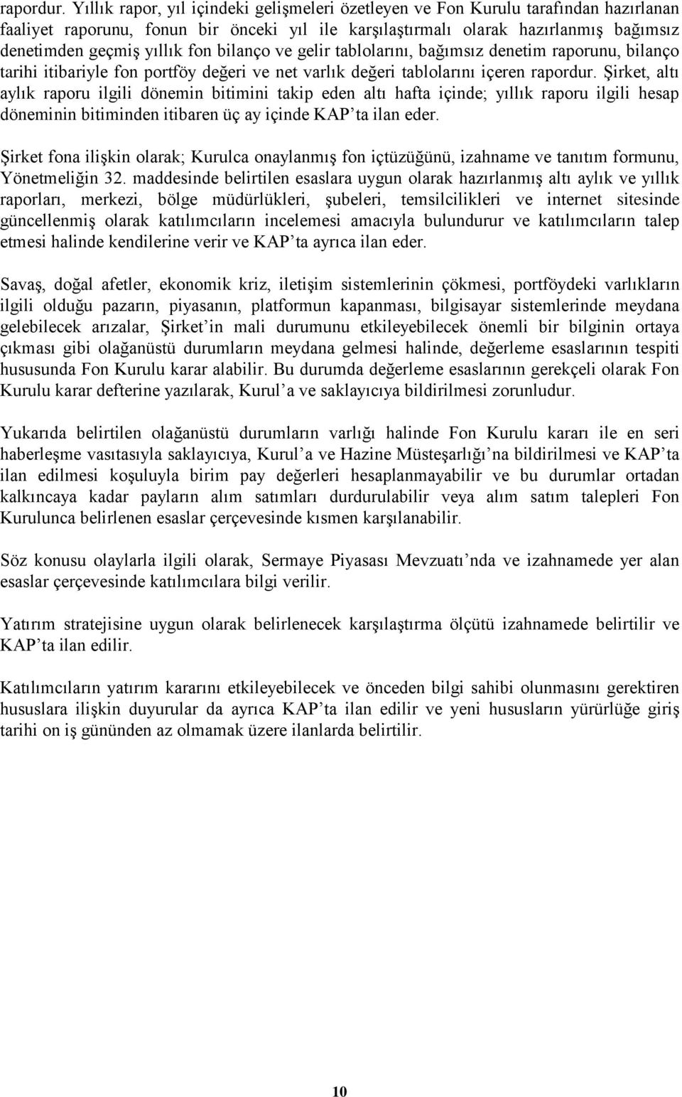 fon bilanço ve gelir tablolarını, bağımsız denetim raporunu, bilanço tarihi itibariyle fon portföy değeri ve net varlık değeri tablolarını içeren  Şirket, altı aylık raporu ilgili dönemin bitimini