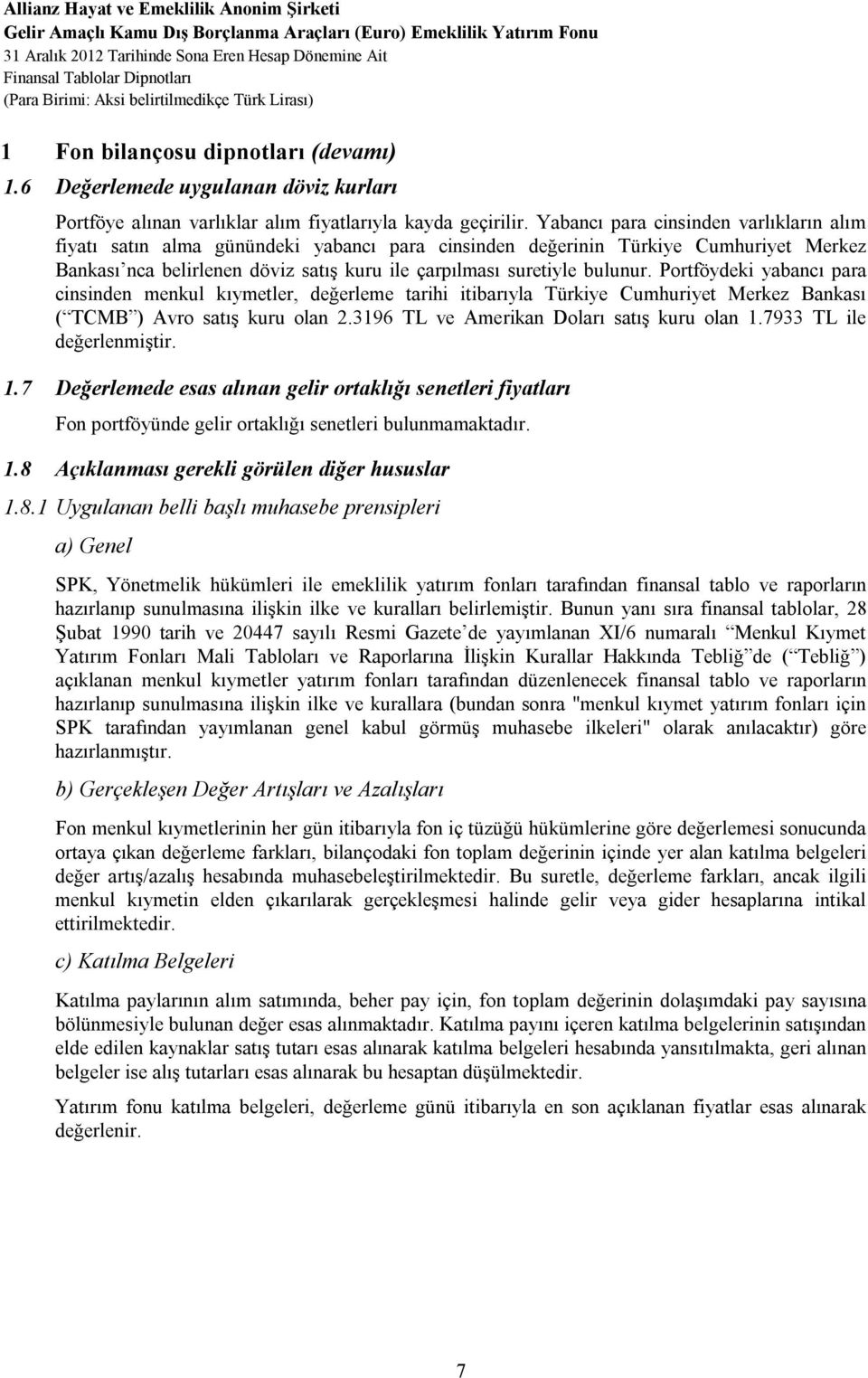 Yabancı para cinsinden varlıkların alım fiyatı satın alma günündeki yabancı para cinsinden değerinin Türkiye Cumhuriyet Merkez Bankası nca belirlenen döviz satış kuru ile çarpılması suretiyle bulunur.