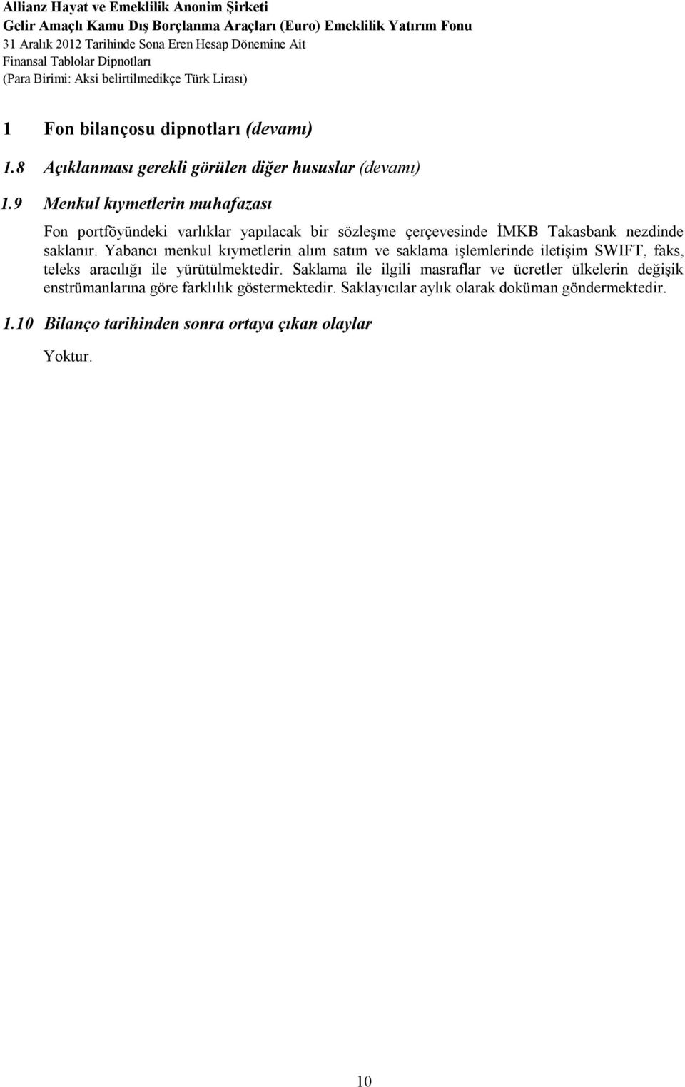 9 Menkul kıymetlerin muhafazası Fon portföyündeki varlıklar yapılacak bir sözleşme çerçevesinde İMKB Takasbank nezdinde saklanır.