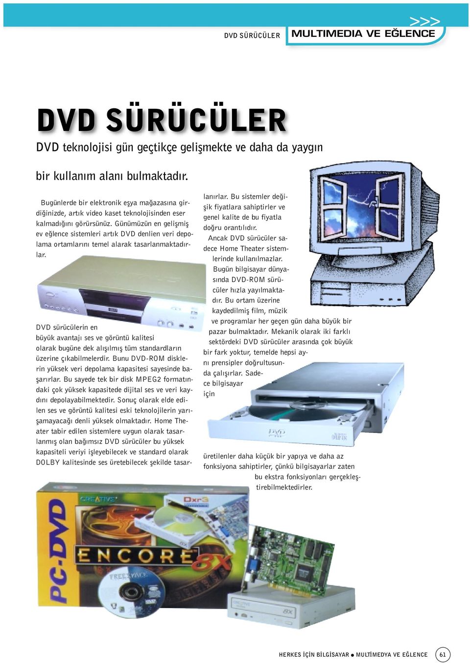 Günümüzün en geliflmifl ev e lence sistemleri art k DVD denlien veri depolama ortamlar n temel alarak tasarlanmaktad rlar.
