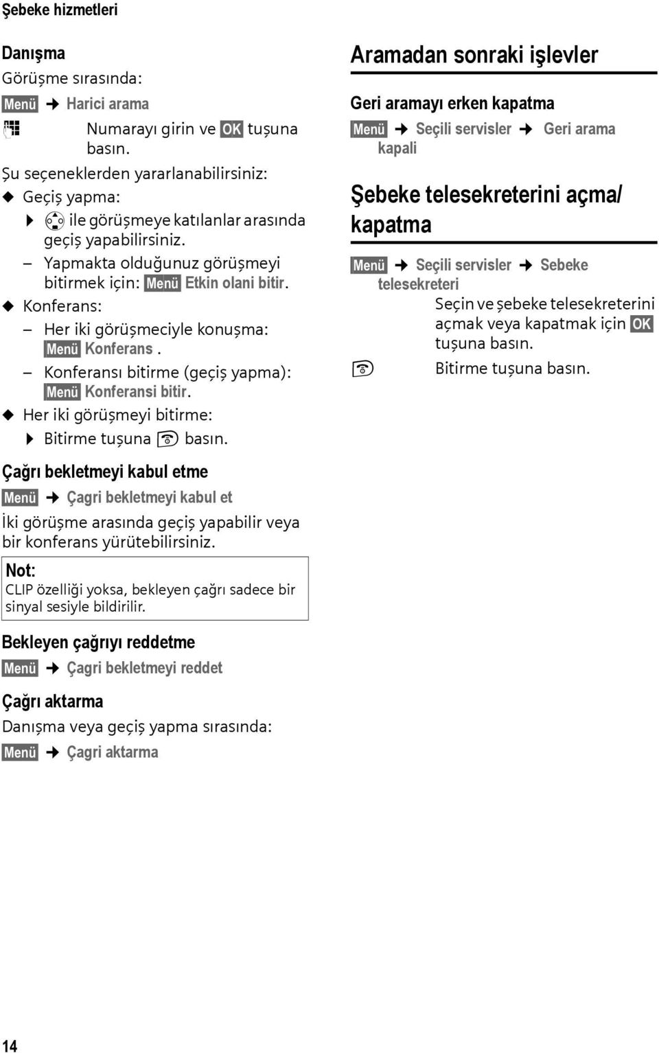 u Konferans: Her iki görüşmeciyle konuşma: Menü Konferans. Konferansı bitirme (geçiş yapma): Menü Konferansi bitir. u Her iki görüşmeyi bitirme: Bitirme tuşuna a basın.