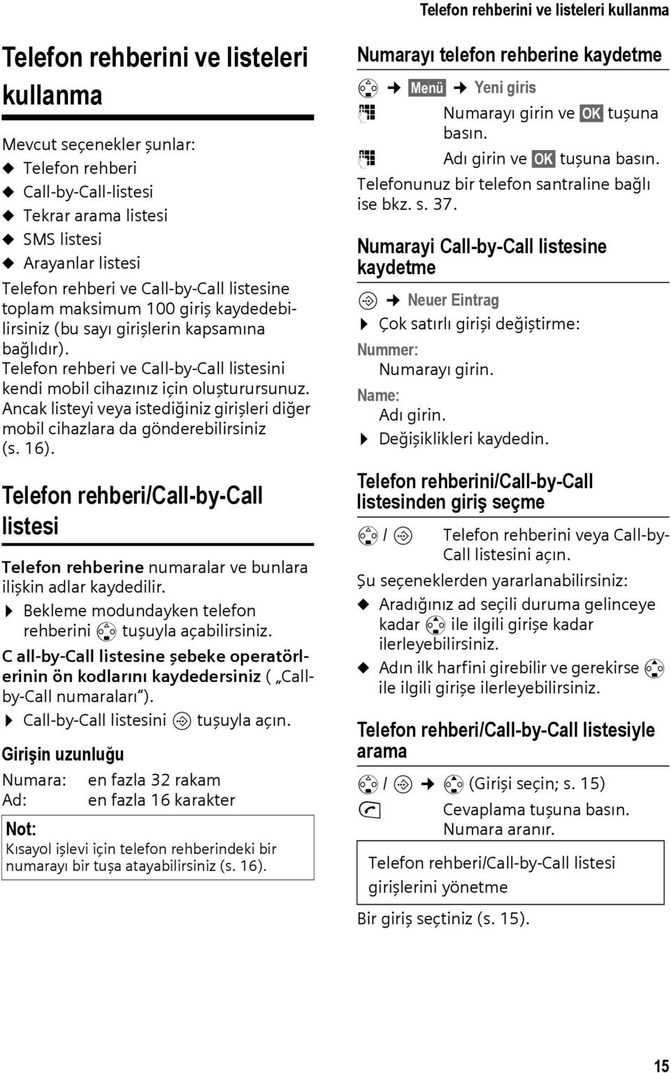 Telefon rehberi ve Call-by-Call listesini kendi mobil cihazınız için oluşturursunuz. Ancak listeyi veya istediğiniz girişleri diğer mobil cihazlara da gönderebilirsiniz (s. 16).