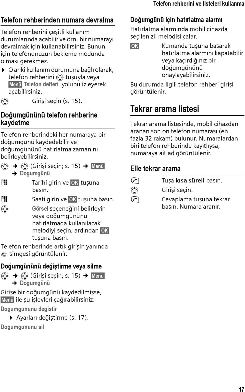 q Girişi seçin (s. 15). Doğumgününü telefon rehberine kaydetme Telefon rehberindeki her numaraya bir doğumgünü kaydedebilir ve doğumgününü hatırlatma zamanını belirleyebilirsiniz.