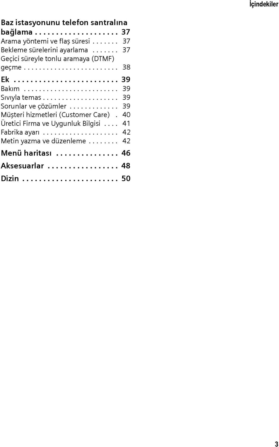 ................... 39 Sorunlar ve çözümler............. 39 Müşteri hizmetleri (Customer Care). 40 Üretici Firma ve Uygunluk Bilgisi.... 41 Fabrika ayarı.