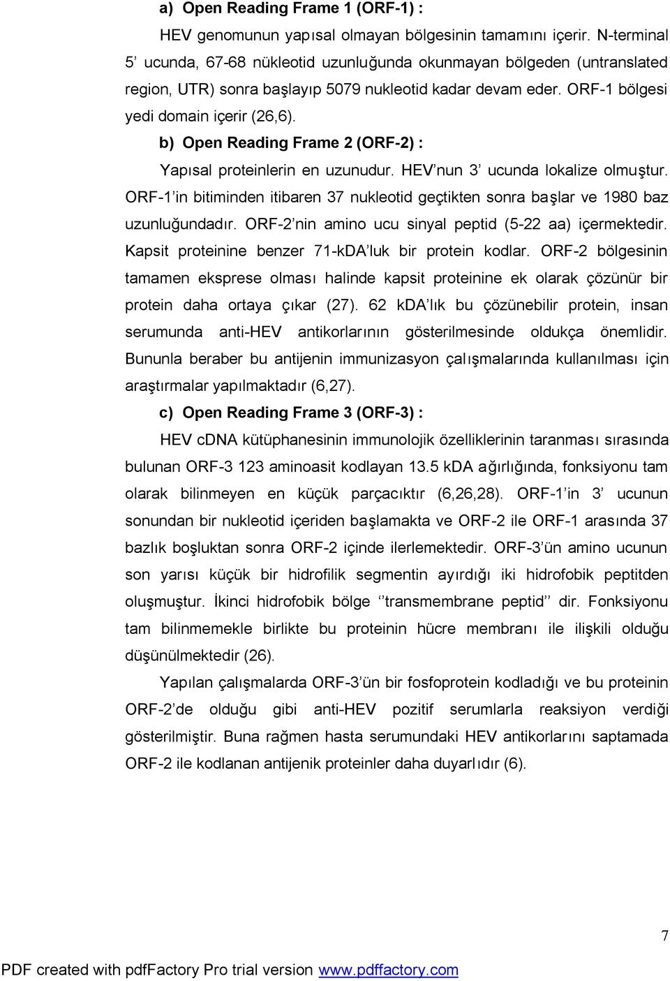 b) Open Reading Frame 2 (ORF-2) : Yapısal proteinlerin en uzunudur. HEV nun 3 ucunda lokalize olmuştur. ORF-1 in bitiminden itibaren 37 nukleotid geçtikten sonra başlar ve 1980 baz uzunluğundadır.