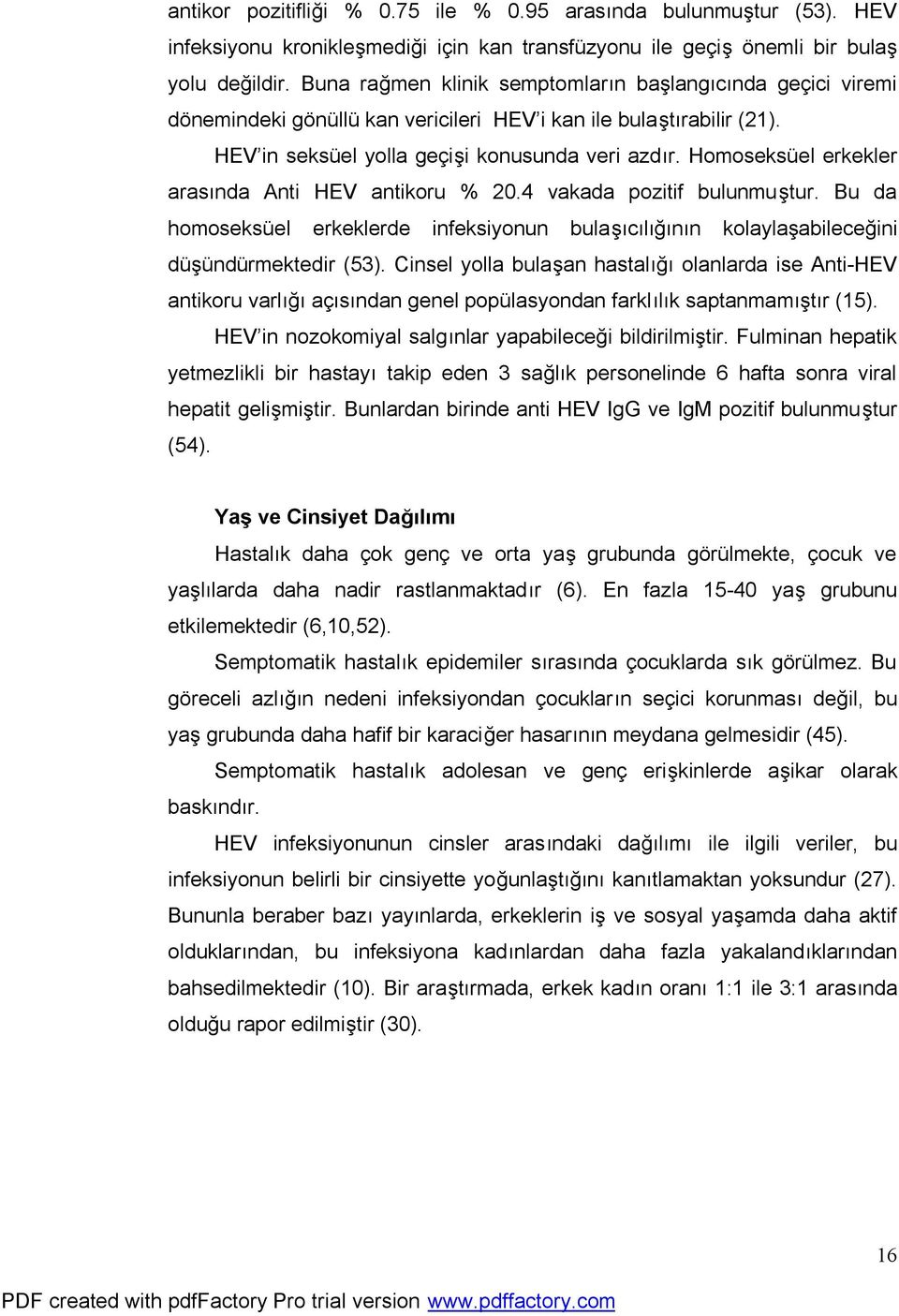 Homoseksüel erkekler arasında Anti HEV antikoru % 20.4 vakada pozitif bulunmuştur. Bu da homoseksüel erkeklerde infeksiyonun bulaşıcılığının kolaylaşabileceğini düşündürmektedir (53).