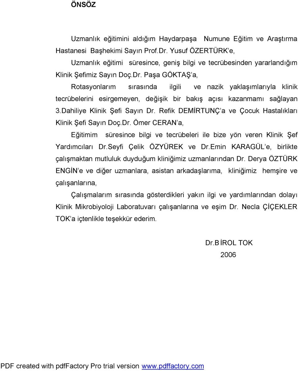 Paşa GÖKTAŞ a, Rotasyonlarım sırasında ilgili ve nazik yaklaşımlarıyla klinik tecrübelerini esirgemeyen, değişik bir bakış açısı kazanmamı sağlayan 3.Dahiliye Klinik Şefi Sayın Dr.