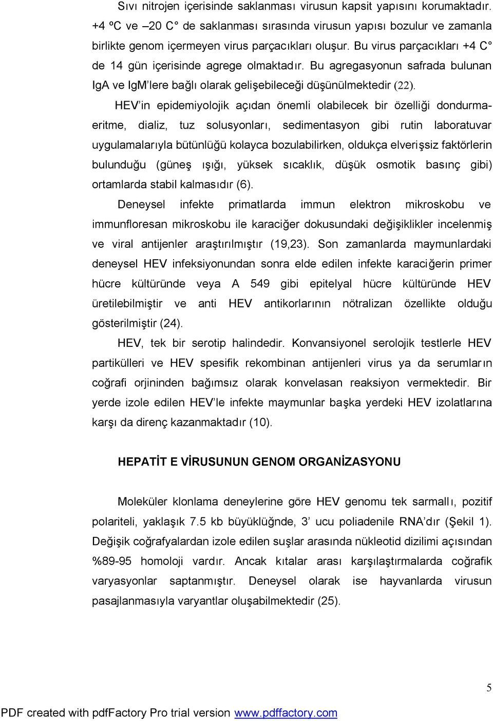 HEV in epidemiyolojik açıdan önemli olabilecek bir özelliği dondurmaeritme, dializ, tuz solusyonları, sedimentasyon gibi rutin laboratuvar uygulamalarıyla bütünlüğü kolayca bozulabilirken, oldukça