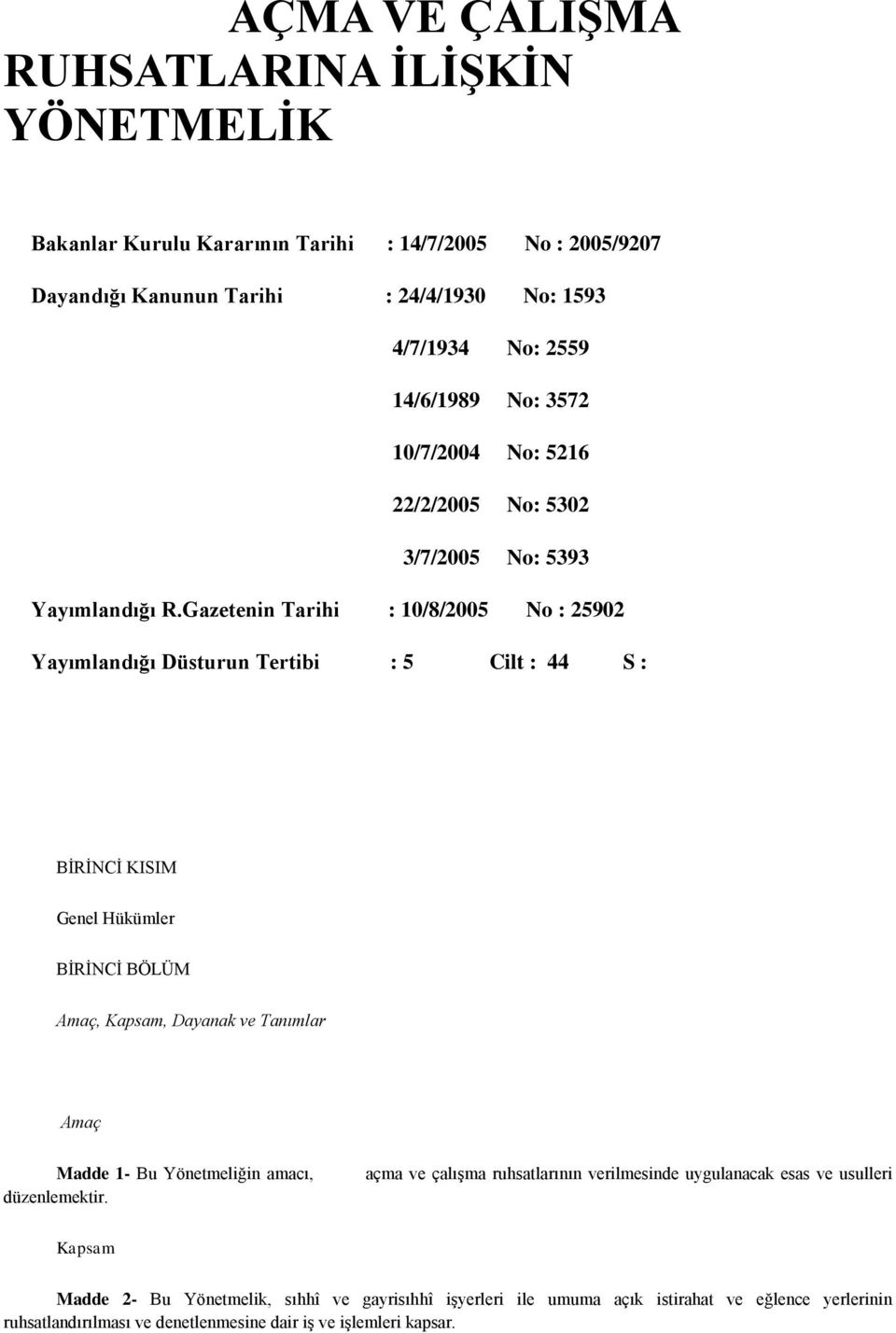 Gazetenin Tarihi : 10/8/2005 No : 25902 Yayımlandığı Düsturun Tertibi : 5 Cilt : 44 S : BİRİNCİ KISIM Genel Hükümler BİRİNCİ BÖLÜM Amaç, Kapsam, Dayanak ve Tanımlar Amaç Madde 1- Bu