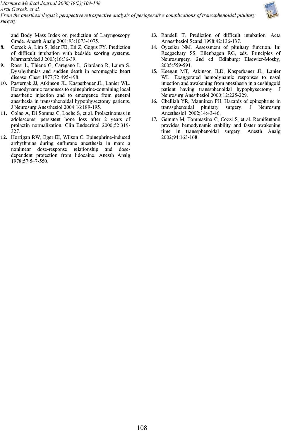 Anesth Analg 2001;93:1073-1075. 8. Gercek A, Lim S, Isler FB, Eti Z, Gogus FY. Prediction of difficult intubation with bedside scoring systems. MarmaraMed J 2003;16:36-39. 9.