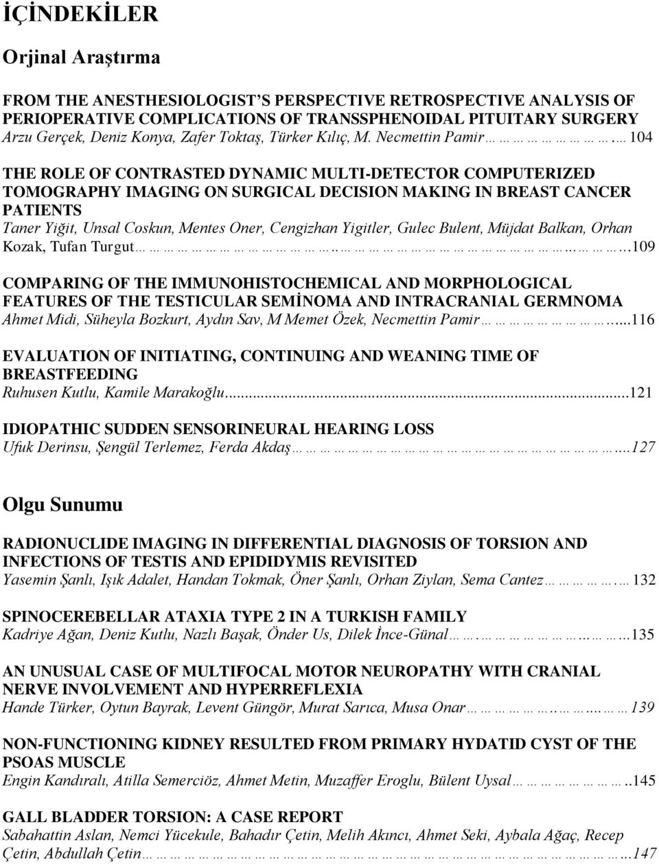 104 THE ROLE OF CONTRASTED DYNAMIC MULTI-DETECTOR COMPUTERIZED TOMOGRAPHY IMAGING ON SURGICAL DECISION MAKING IN BREAST CANCER PATIENTS Taner Yiğit, Unsal Coskun, Mentes Oner, Cengizhan Yigitler,