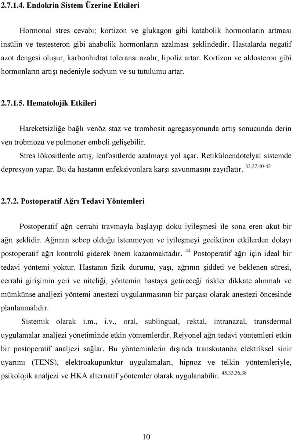 Hematolojik Etkileri Hareketsizliğe bağlı venöz staz ve trombosit agregasyonunda artış sonucunda derin ven trobmozu ve pulmoner emboli gelişebilir.